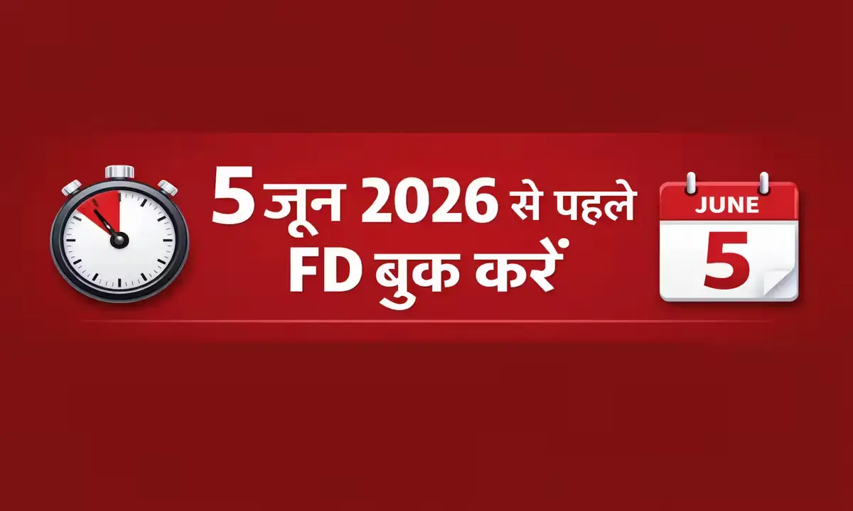 FD बुकिंग डेडलाइन - 5 जून 2026 से पहले वार्षिक ब्याज दर lock करें